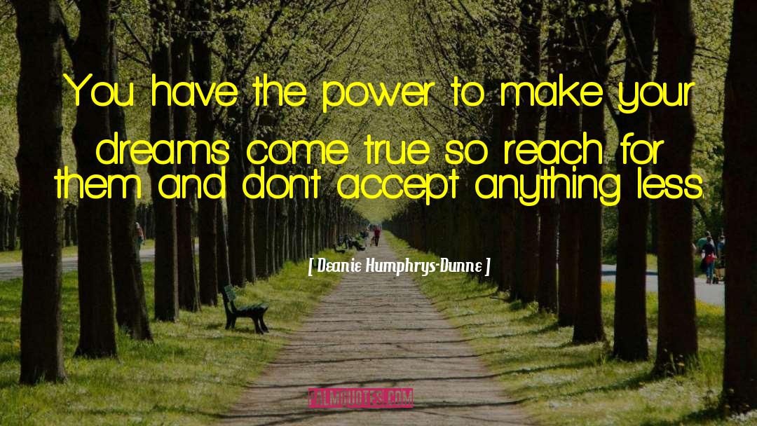 Deanie Humphrys-Dunne Quotes: You have the power to