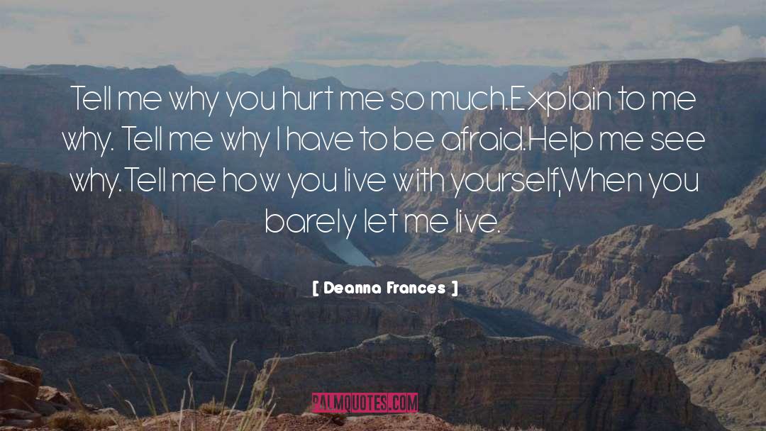 Deanna Frances Quotes: Tell me why you hurt