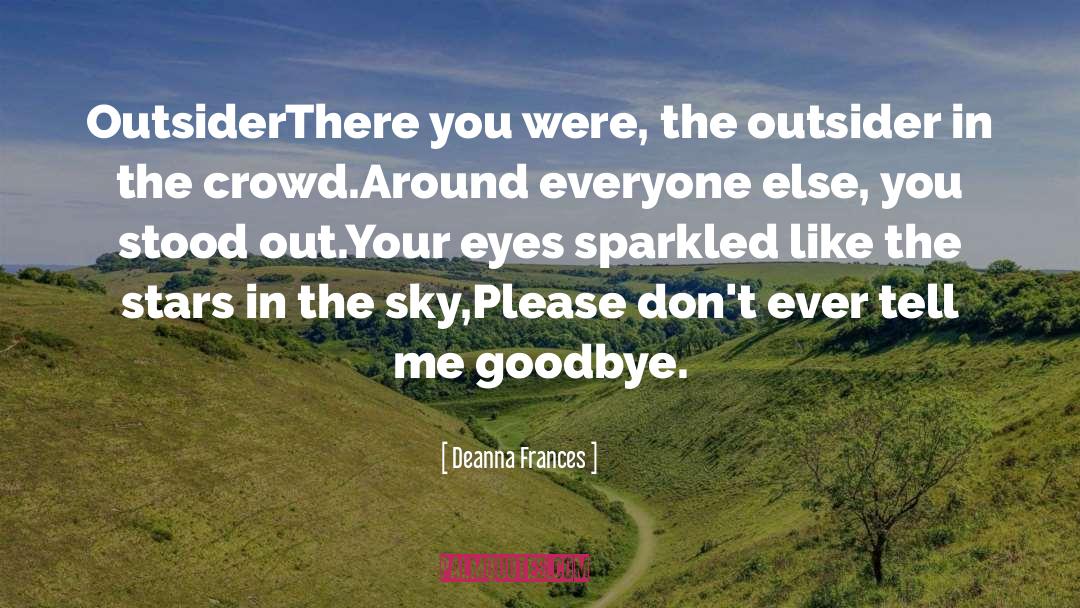 Deanna Frances Quotes: Outsider<br /><br />There you were,