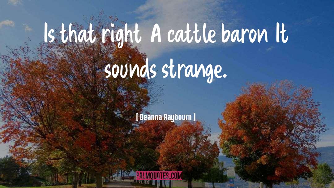 Deanna Raybourn Quotes: Is that right A cattle