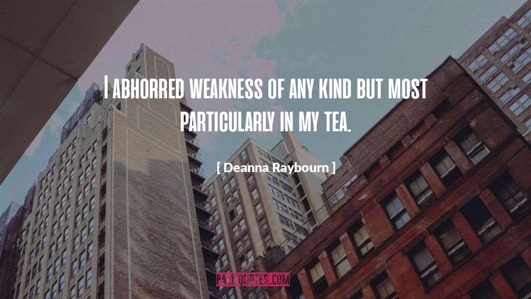Deanna Raybourn Quotes: I abhorred weakness of any