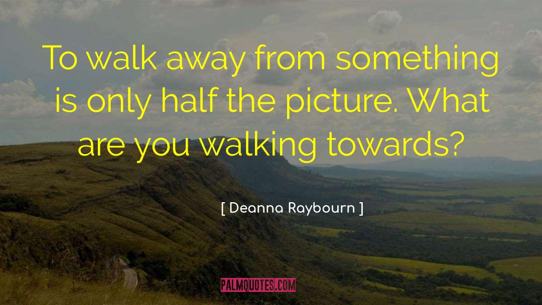 Deanna Raybourn Quotes: To walk away from something