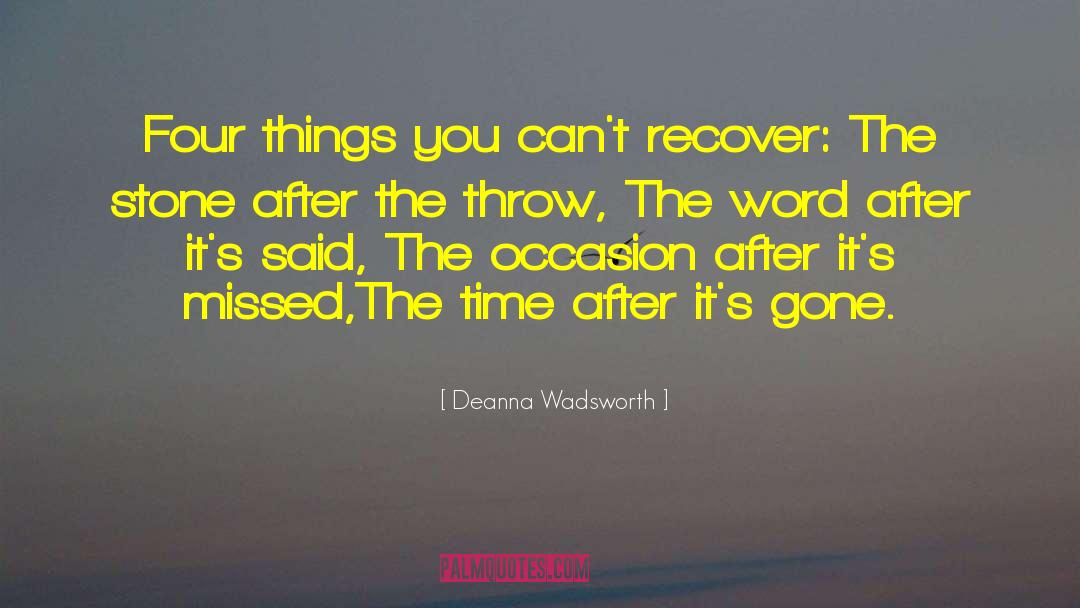 Deanna Wadsworth Quotes: Four things you can't recover: