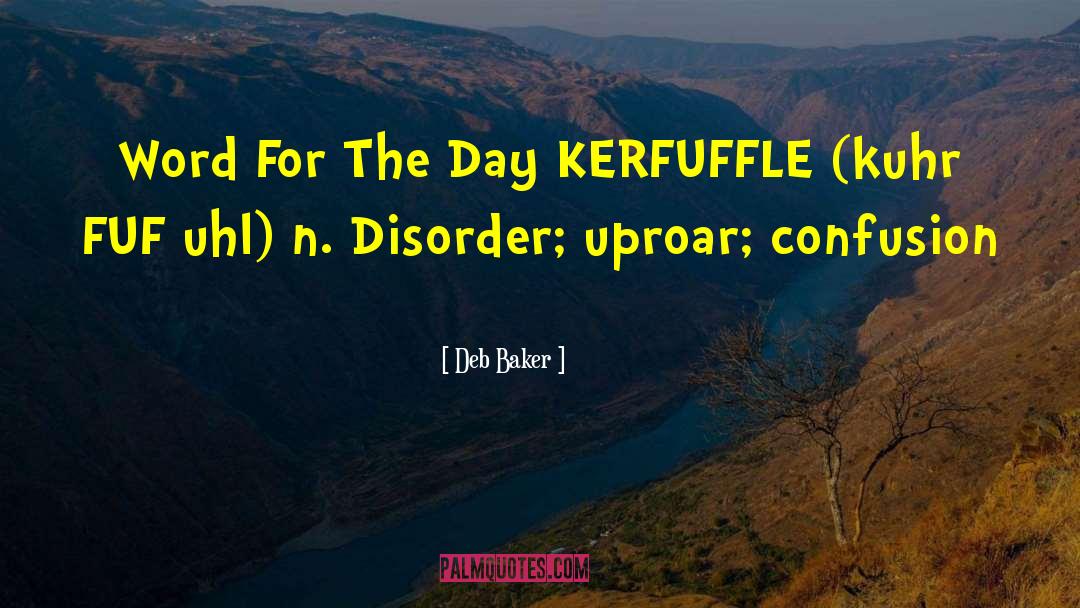 Deb Baker Quotes: Word For The Day KERFUFFLE