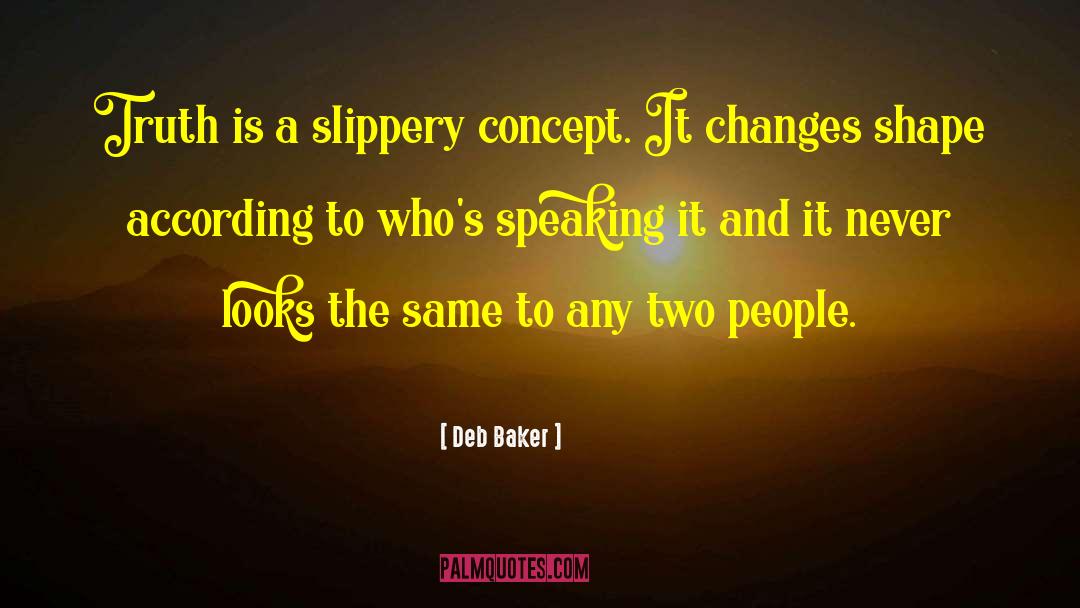 Deb Baker Quotes: Truth is a slippery concept.