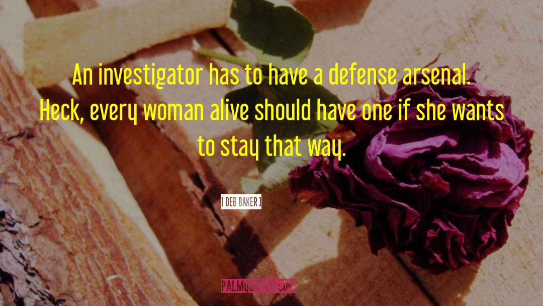 Deb Baker Quotes: An investigator has to have