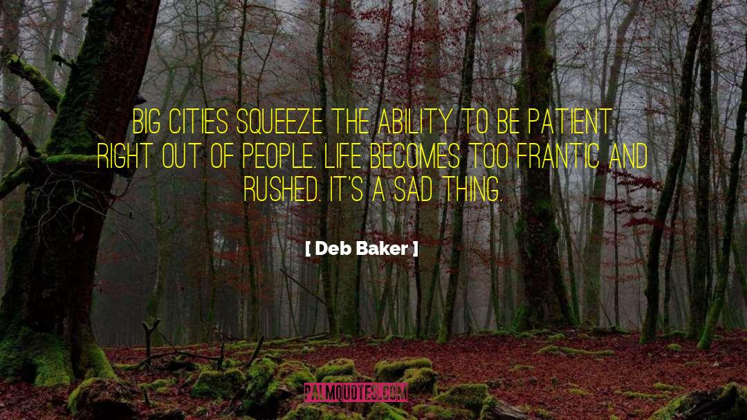 Deb Baker Quotes: Big cities squeeze the ability