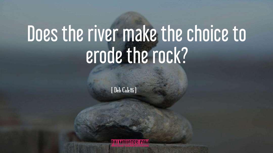 Deb Caletti Quotes: Does the river make the