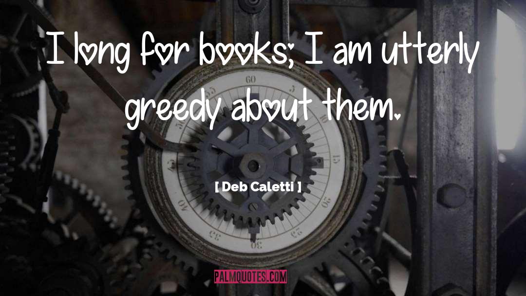 Deb Caletti Quotes: I long for books; I
