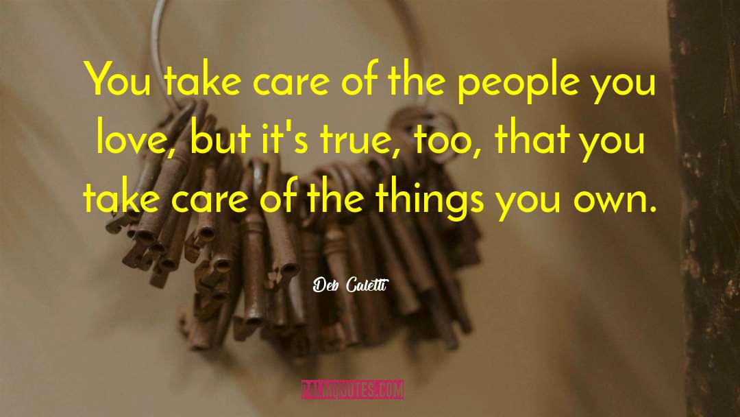 Deb Caletti Quotes: You take care of the