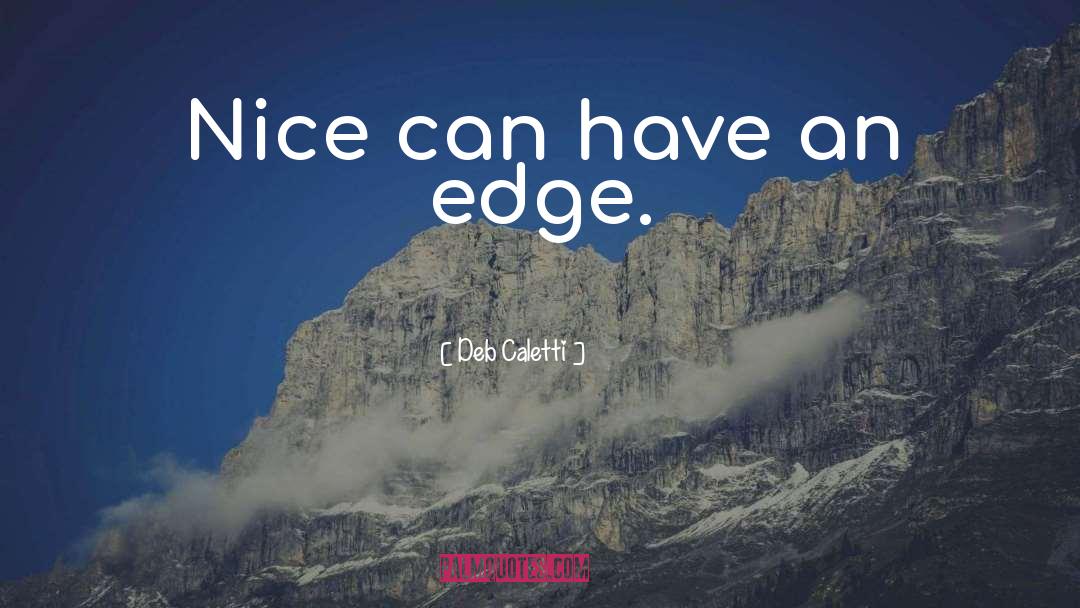 Deb Caletti Quotes: Nice can have an edge.