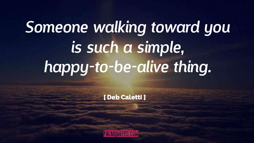 Deb Caletti Quotes: Someone walking toward you is