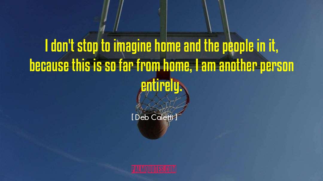 Deb Caletti Quotes: I don't stop to imagine