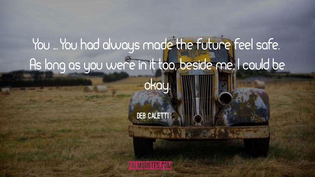 Deb Caletti Quotes: You ... You had always