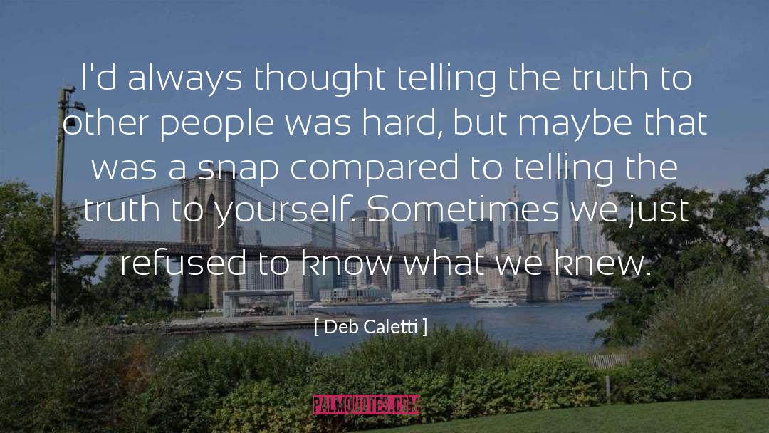 Deb Caletti Quotes: I'd always thought telling the