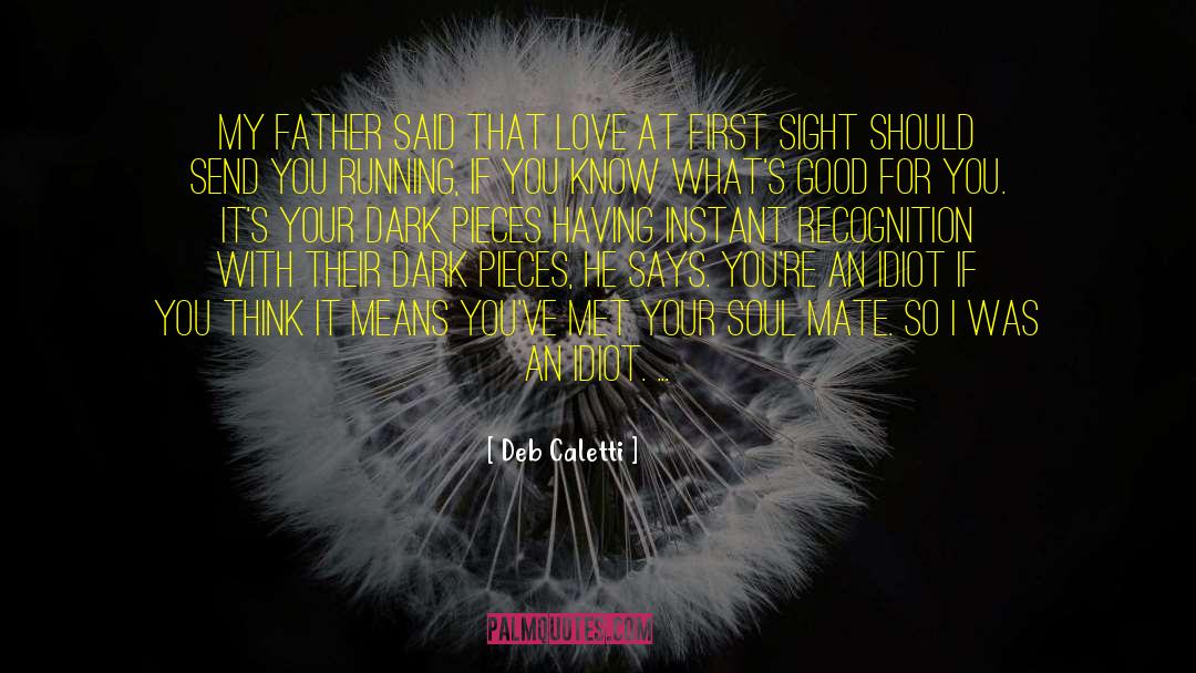 Deb Caletti Quotes: My father said that love
