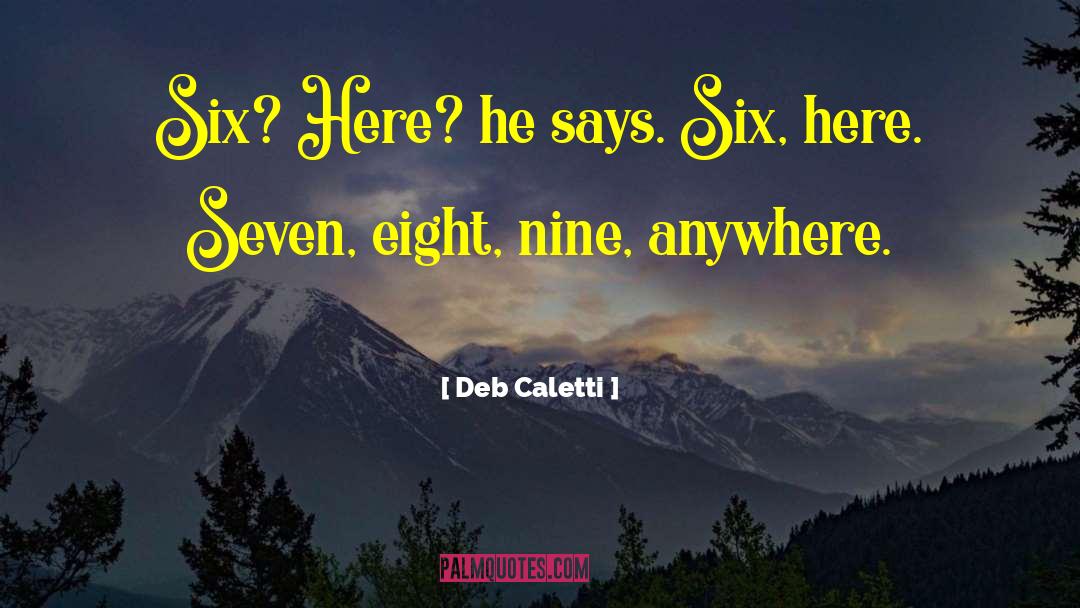 Deb Caletti Quotes: Six? Here? he says. <br>Six,