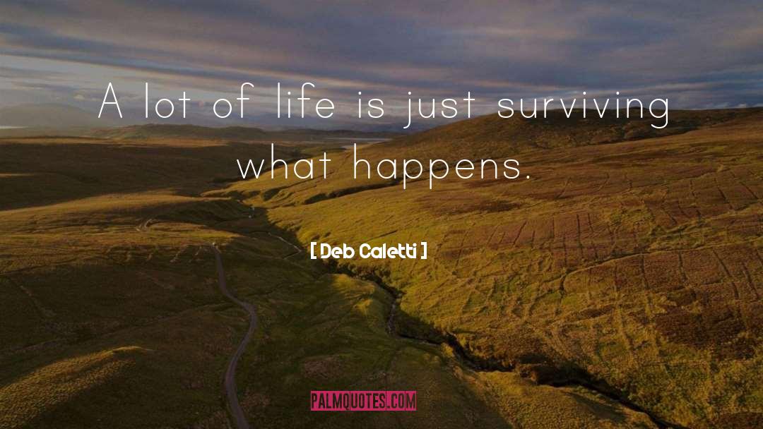 Deb Caletti Quotes: A lot of life is