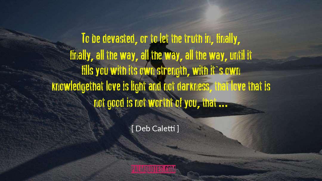 Deb Caletti Quotes: To be devasted, or to