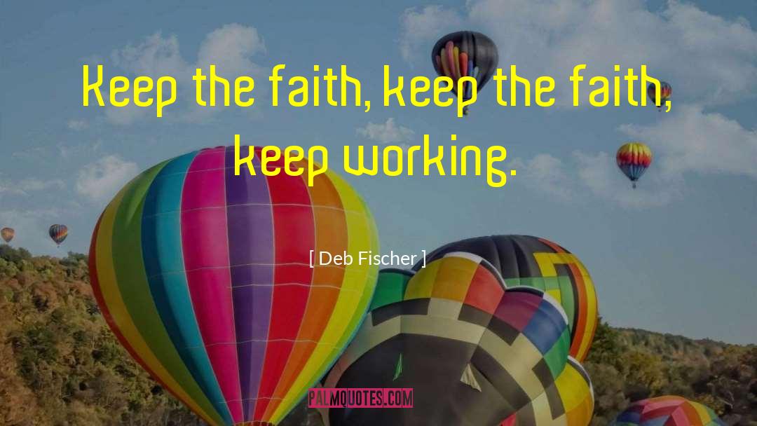 Deb Fischer Quotes: Keep the faith, keep the