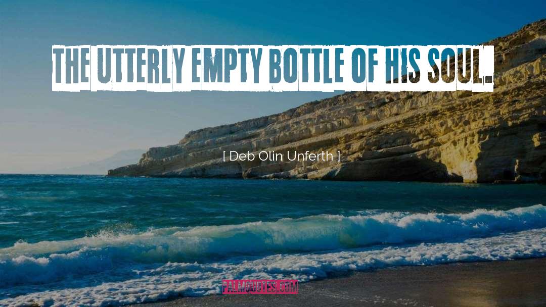 Deb Olin Unferth Quotes: The utterly empty bottle of