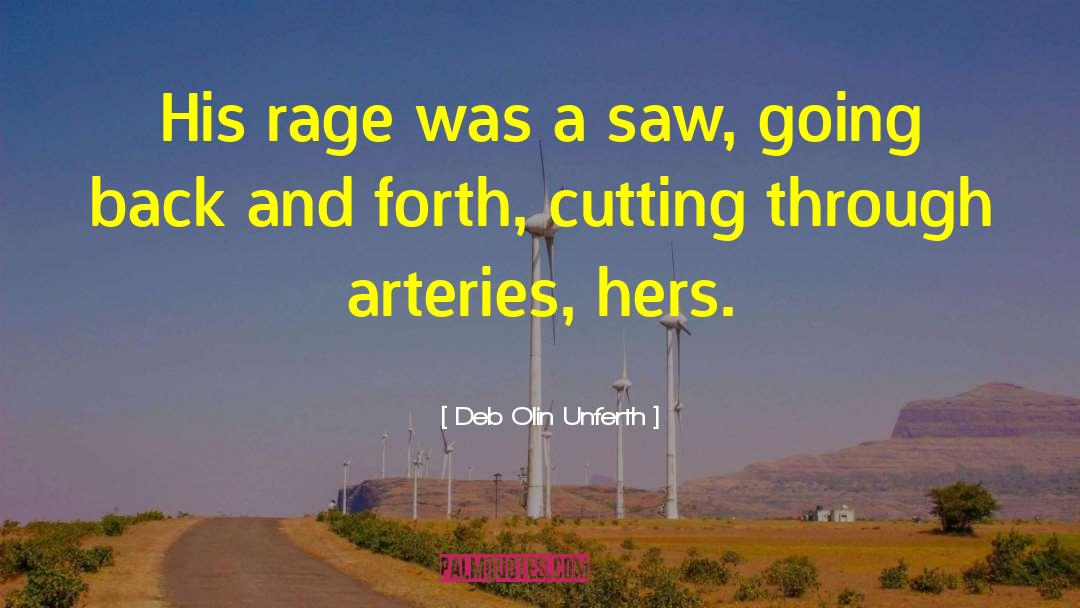 Deb Olin Unferth Quotes: His rage was a saw,