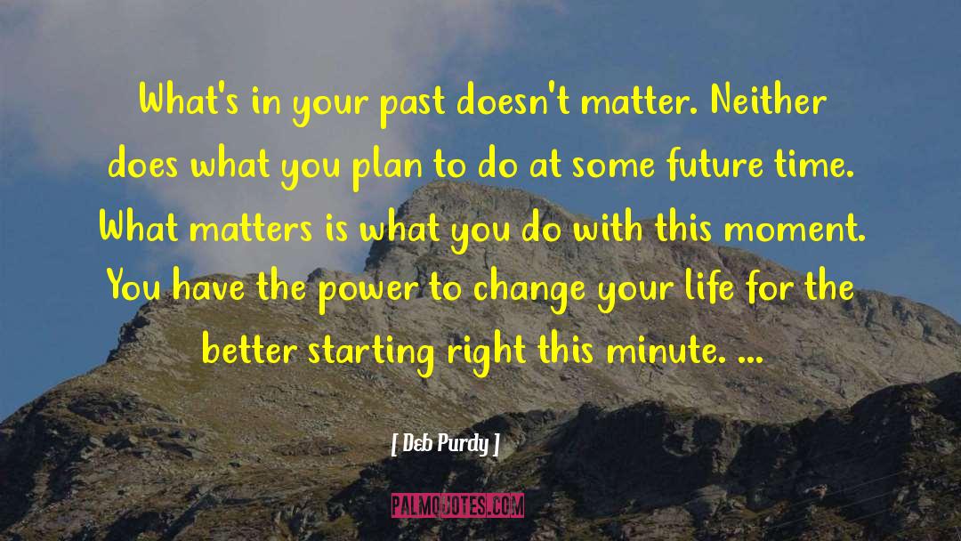 Deb Purdy Quotes: What's in your past doesn't