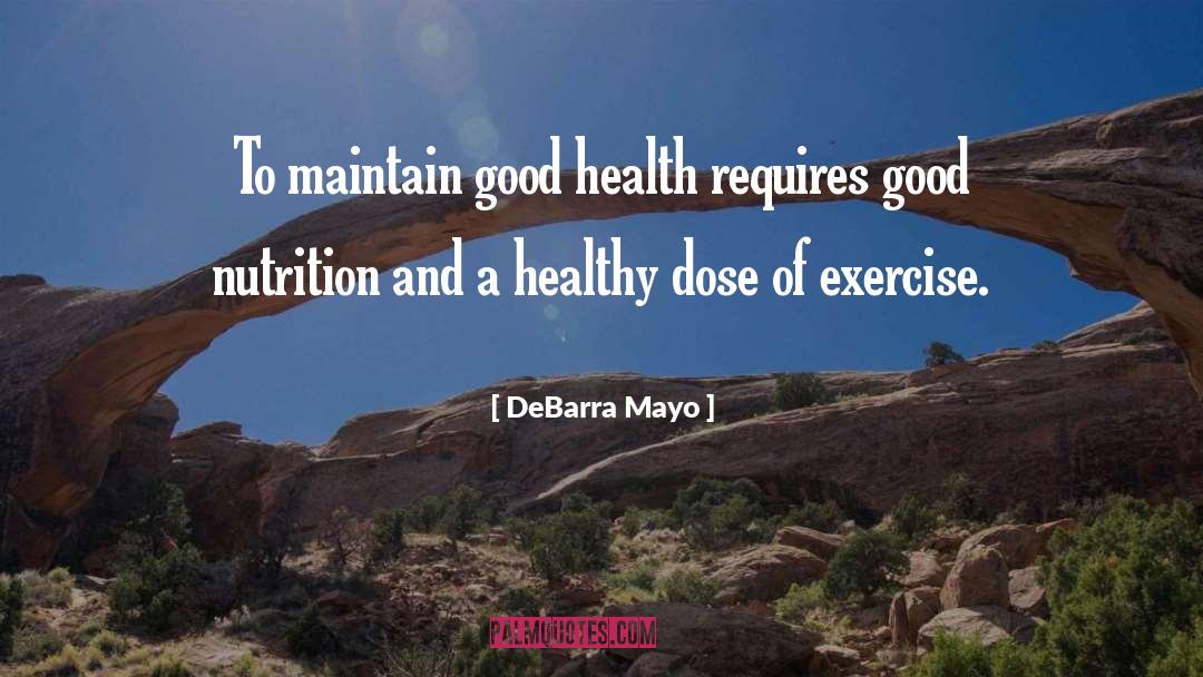 DeBarra Mayo Quotes: To maintain good health requires