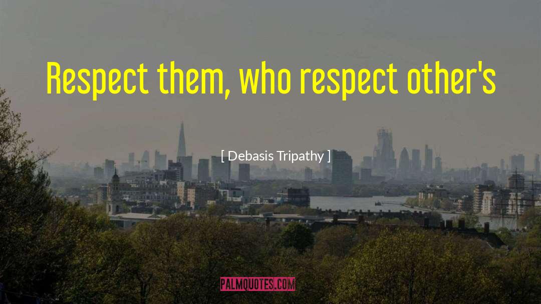 Debasis Tripathy Quotes: Respect them, who respect other's