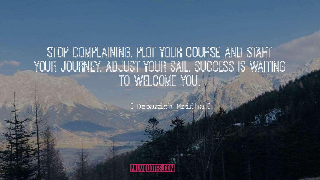 Debasish Mridha Quotes: Stop complaining. Plot your course