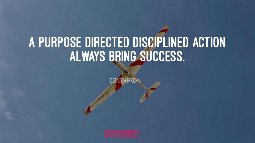 Debasish Mridha Quotes: A purpose directed disciplined action