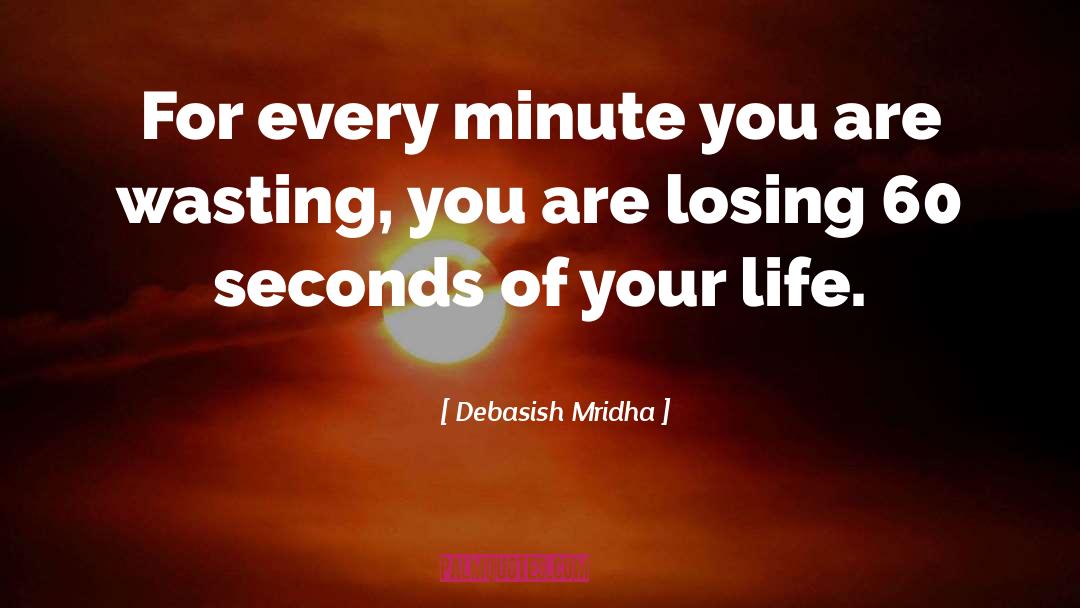 Debasish Mridha Quotes: For every minute you are