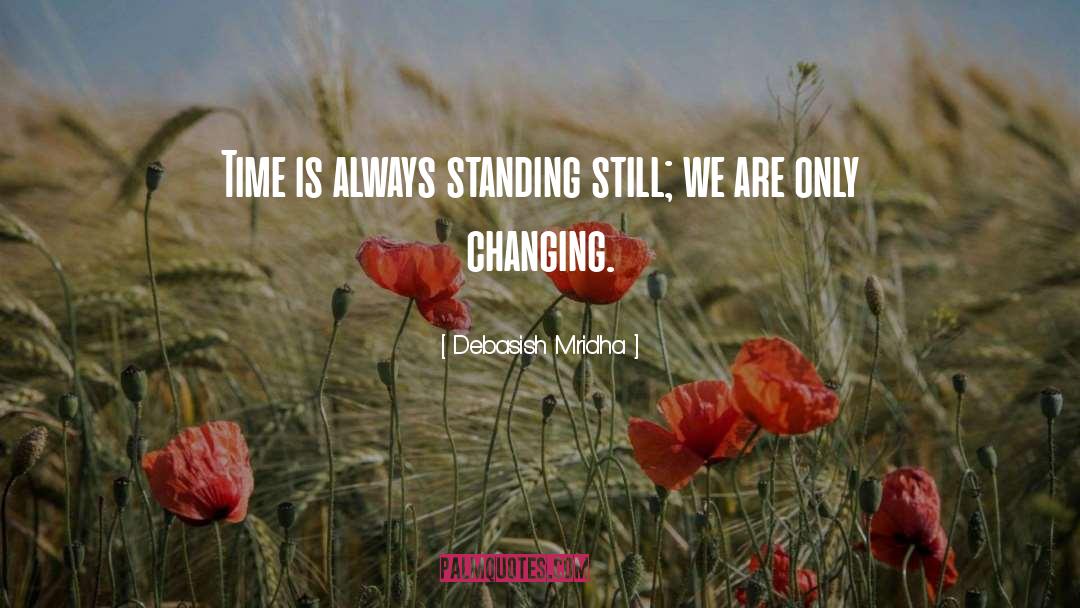 Debasish Mridha Quotes: Time is always standing still;