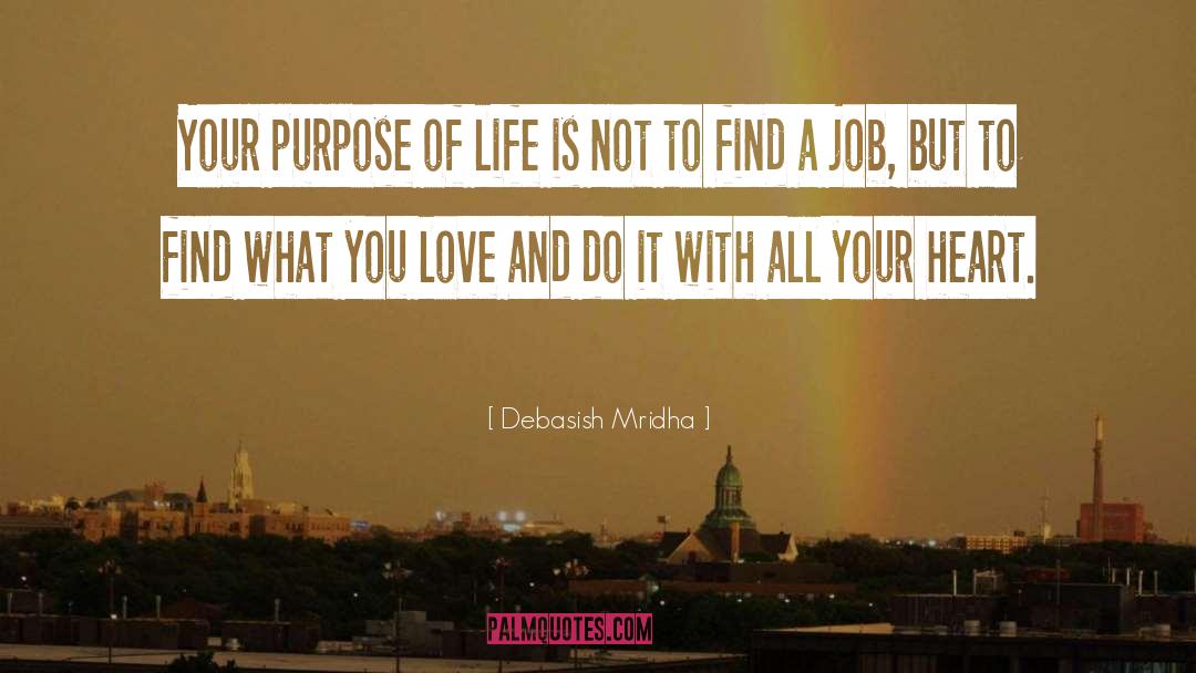 Debasish Mridha Quotes: Your purpose of life is