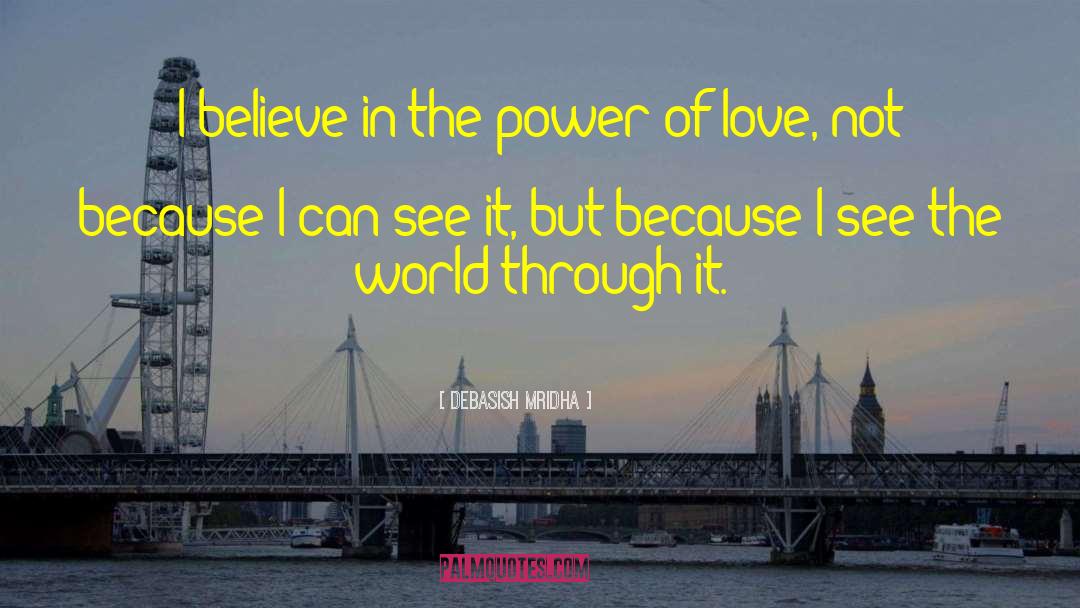 Debasish Mridha Quotes: I believe in the power