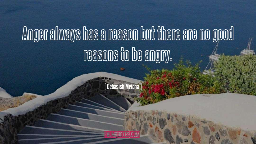 Debasish Mridha Quotes: Anger always has a reason