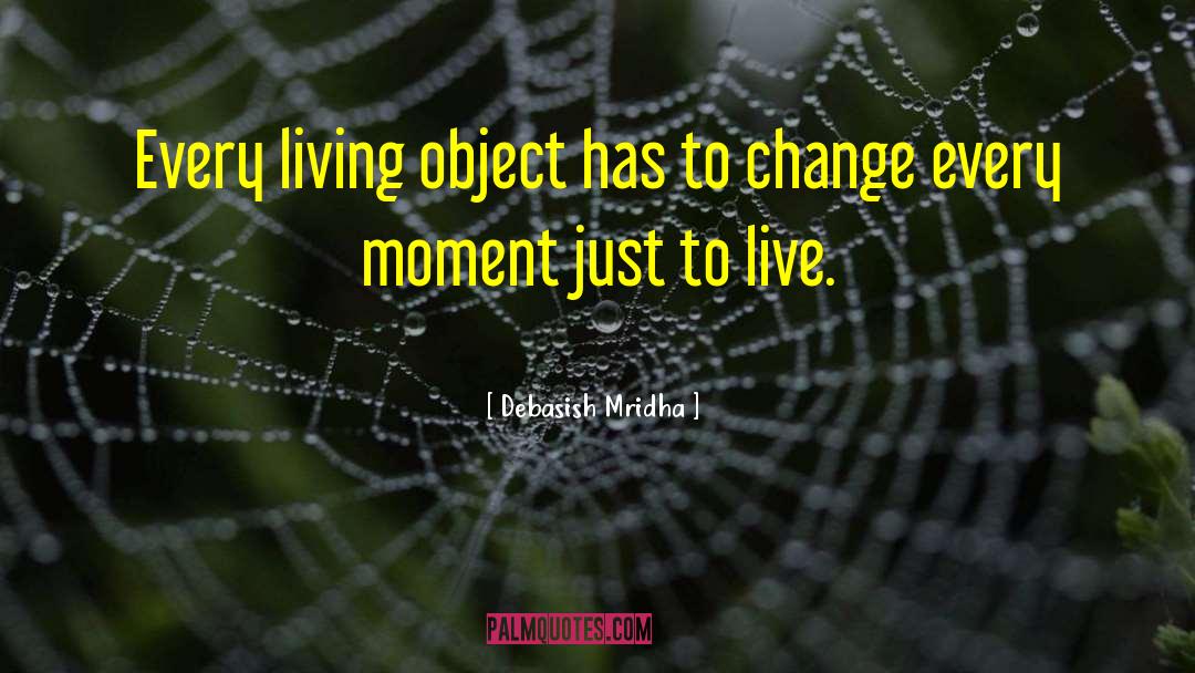 Debasish Mridha Quotes: Every living object has to