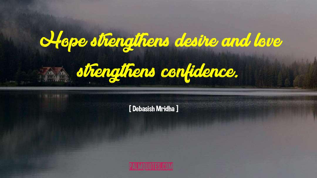 Debasish Mridha Quotes: Hope strengthens desire and love