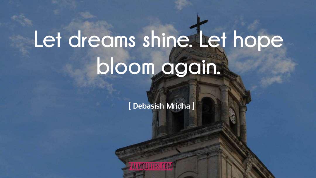 Debasish Mridha Quotes: Let dreams shine. Let hope