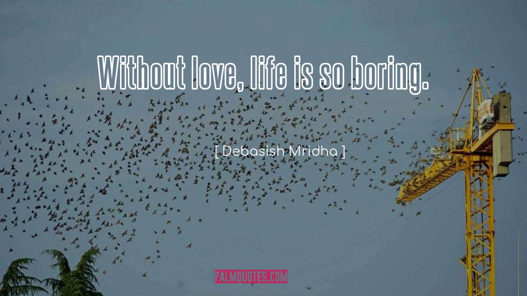 Debasish Mridha Quotes: Without love, life is so