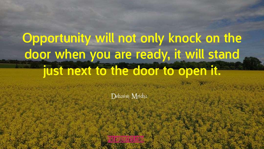 Debasish Mridha Quotes: Opportunity will not only knock