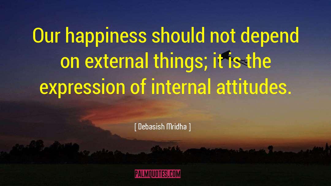 Debasish Mridha Quotes: Our happiness should not depend