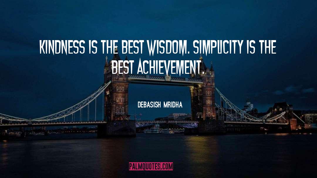 Debasish Mridha Quotes: Kindness is the best wisdom.