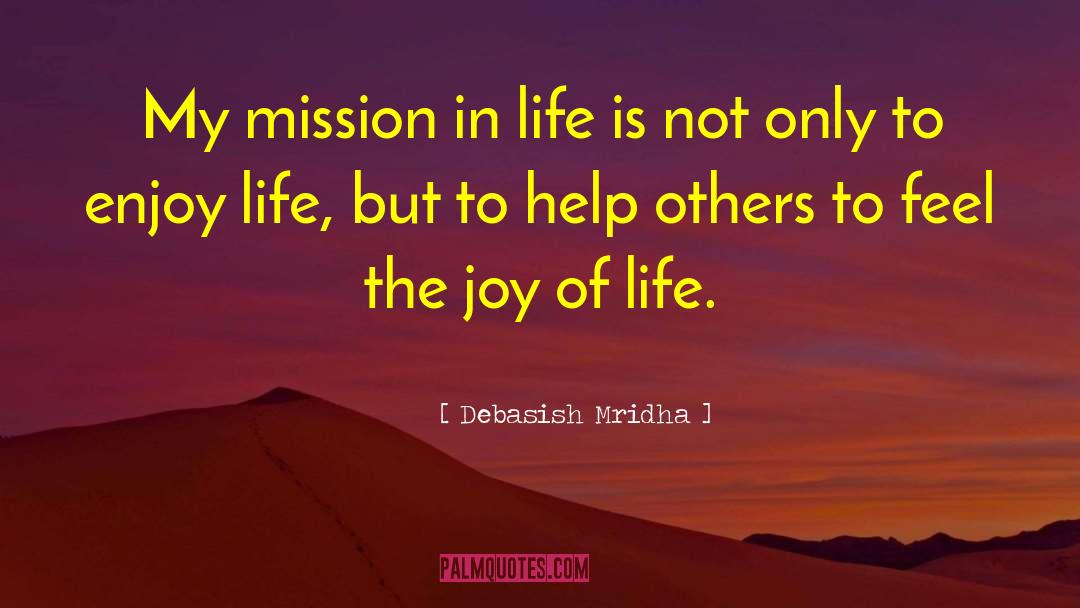 Debasish Mridha Quotes: My mission in life is