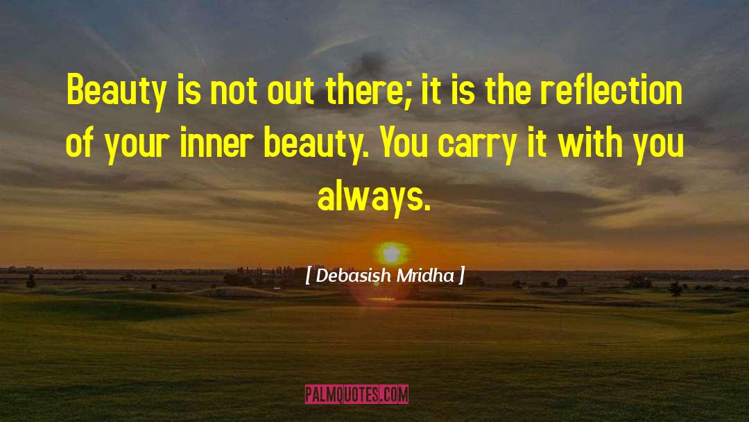 Debasish Mridha Quotes: Beauty is not out there;