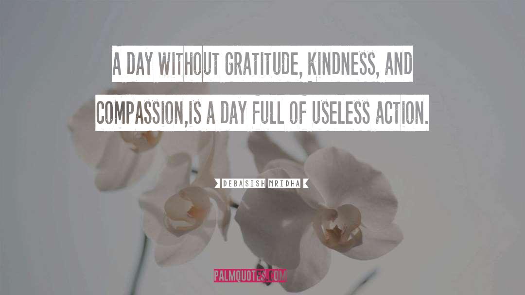 Debasish Mridha Quotes: A day without gratitude, kindness,