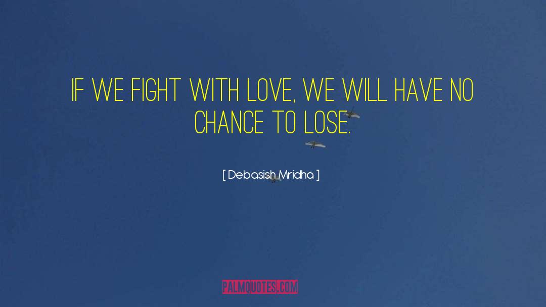 Debasish Mridha Quotes: If we fight with love,
