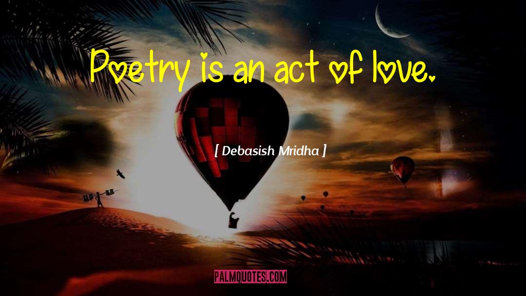 Debasish Mridha Quotes: Poetry is an act of