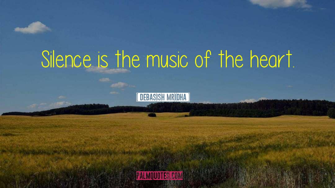 Debasish Mridha Quotes: Silence is the music of