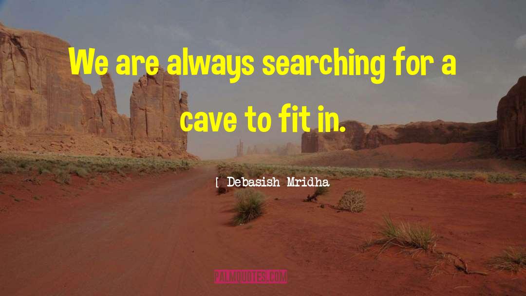 Debasish Mridha Quotes: We are always searching for